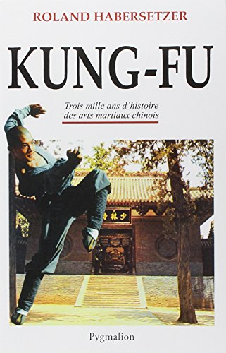 Kung-Fu. Trois mille ans d'histoire des arts martiaux chinois (Pratique) von Pygmalion Editions
